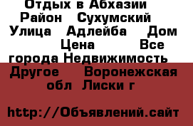 Отдых в Абхазии  › Район ­ Сухумский  › Улица ­ Адлейба  › Дом ­ 298 › Цена ­ 500 - Все города Недвижимость » Другое   . Воронежская обл.,Лиски г.